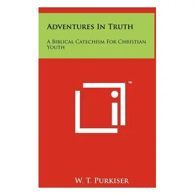 "Adventures in Truth: A Biblical Catechism for Christian Youth" - "" ("Purkiser W. T.")