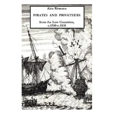 "Pirates and Privateers from the Low Countries, C.1500-C.1810" - "" ("Ritsema Alex")