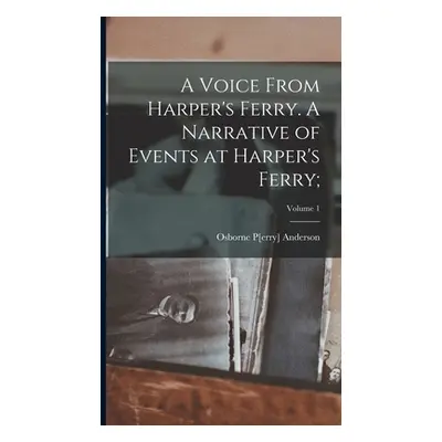 "A Voice From Harper's Ferry. A Narrative of Events at Harper's Ferry;; Volume 1" - "" ("Anderso