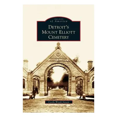 "Detroit's Mount Elliott Cemetery" - "" ("Jensen Cecile Wendt")