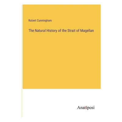 "The Natural History of the Strait of Magellan" - "" ("Cunningham Robert")