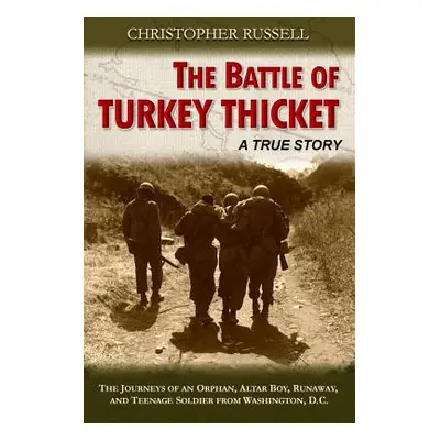 "The Battle of Turkey Thicket: The Journeys of an Orphan, Altar Boy, Runaway, and Teenaged Soldi