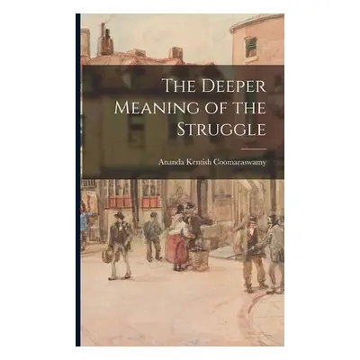 "The Deeper Meaning of the Struggle" - "" ("Coomaraswamy Ananda Kentish 1877-1947")