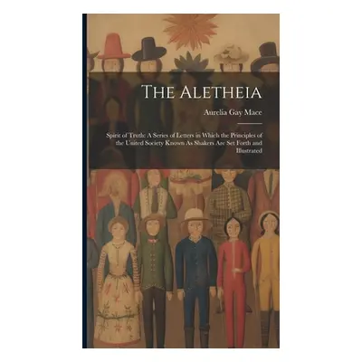 "The Aletheia: Spirit of Truth: A Series of Letters in Which the Principles of the United Societ