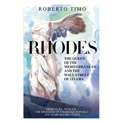 "RHODES. The Queen of the Mediterranean and the Wall Street of its Era: 411 B.C. - 44 A.D.: the 