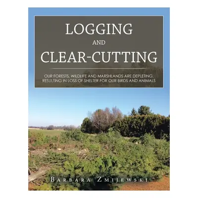 "Logging and Clear-Cutting: Our Forests, Wildlife and Marshlands Are Depleting, Resulting in Los