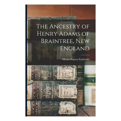 "The Ancestry of Henry Adams of Braintree, New England" - "" ("Fairbanks Hiram Francis")