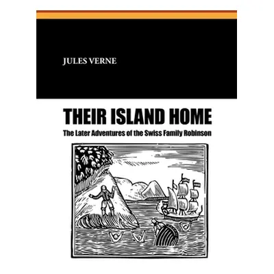 "Their Island Home: The Later Adventures of the Swiss Family Robinson" - "" ("Verne Jules")