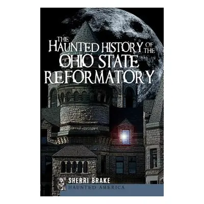 "The Haunted History of the Ohio State Reformatory" - "" ("Brake Sherri")