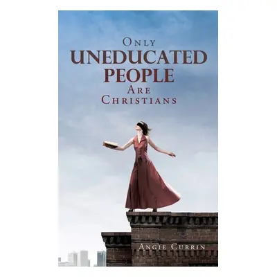 "Only Uneducated People Are Christians" - "" ("Currin Angie")