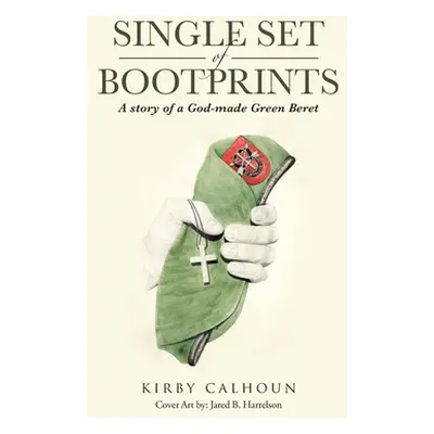 "Single Set of Bootprints: A story of a God-made Green Beret" - "" ("Calhoun Kirby")