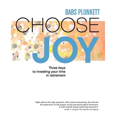 "Choose Joy: Three Keys to Investing Your Time in Retirement" - "" ("Plunkett Babs")