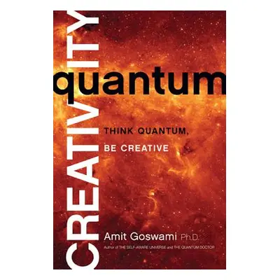 "Quantum Creativity: Think Quantum, Be Creative" - "" ("Oswami Amit")