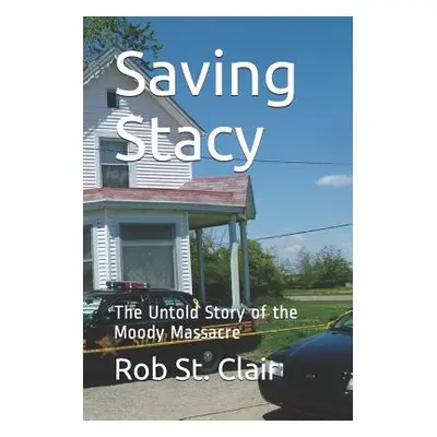 "Saving Stacy: The Untold Story of the Moody Massacre" - "" ("St Clair Rob")