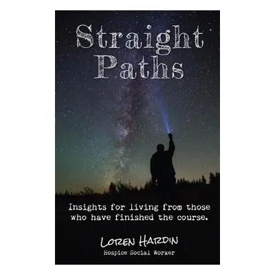 "Straight Paths: Insights for living from those who have finished the course" - "" ("Hardin Lore