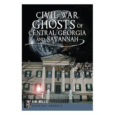 "Civil War Ghosts of Central Georgia and Savannah" - "" ("Miles Jim")