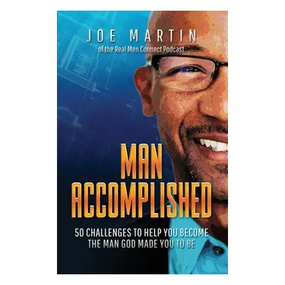 "Man Accomplished: 50 Challenges to Help You Become the Man God Made You to Be" - "" ("Martin Jo