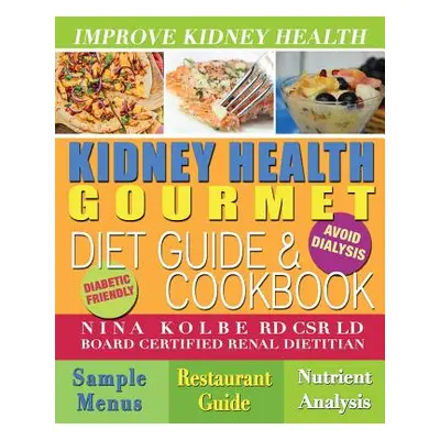 "Kidney Health Gourmet Diet Guide & Cookbook" - "" ("Kolbe Nina")