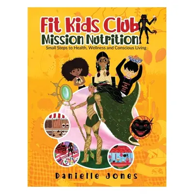 "Fit Kids Club - Mission Nutrition: Small Steps to Health, Wellness and Conscious Living" - "" (