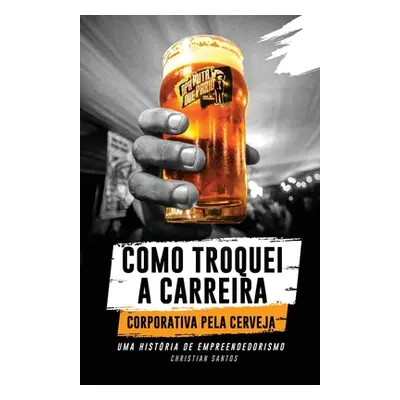 "APA Puta Que Pariu, Como Troquei a Carreira Corporativa pela Cerveja" - "" ("Santos Christian")