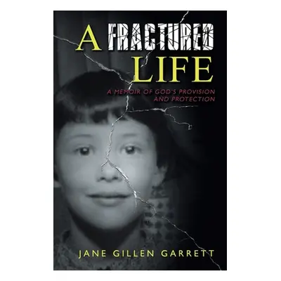 "A Fractured Life: A Memoir of God's Provision and Protection" - "" ("Garrett Jane Gillen")