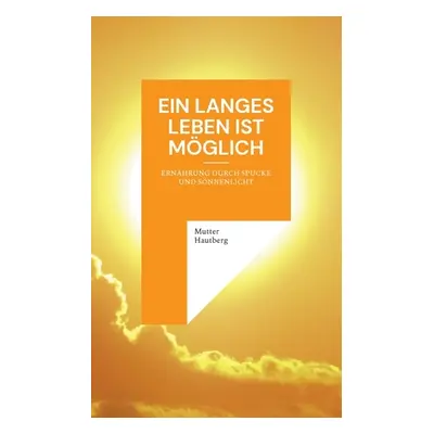 "Ein langes Leben ist mglich: Ernhrung durch Spucke und Sonnenlicht" - "" ("Hautberg Mutter")