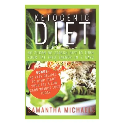 "Ketogenic Diet: No Sugar No Starch Diet To Turn Your Fat Into Energy In 7 Days