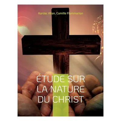 "tude sur la nature du Christ: une enqute d'Allan Kardec" - "" ("Allan Kardec")