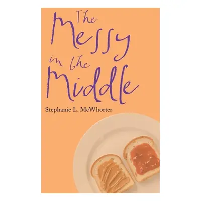 "The Messy in the Middle" - "" ("McWhorter Stephanie L.")