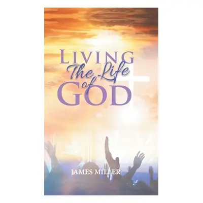 "Living The Life of God" - "" ("James Miller")