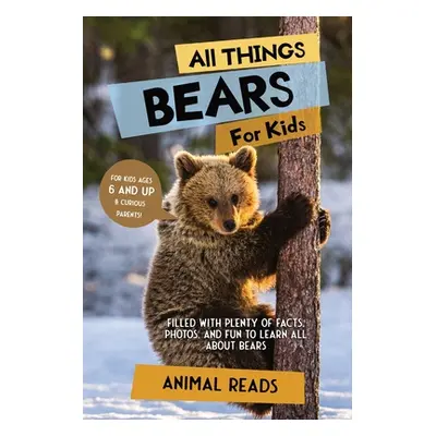 "All Things Bears For Kids: Filled With Plenty of Facts, Photos, and Fun to Learn all About Bear