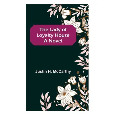 "The Lady of Loyalty House" - "" ("H. McCarthy Justin")