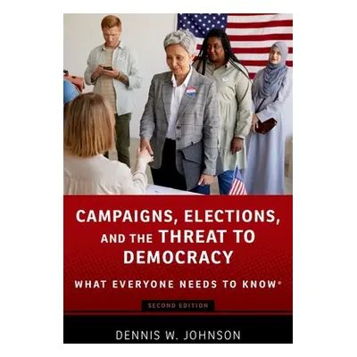 "Campaigns, Elections, and the Threat to Democracy: What Everyone Needs to Know(r)" - "" ("Johns