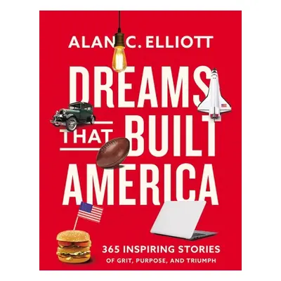 "Dreams That Built America: Inspiring Stories of Grit, Purpose, and Triumph" - "" ("Elliott Alan