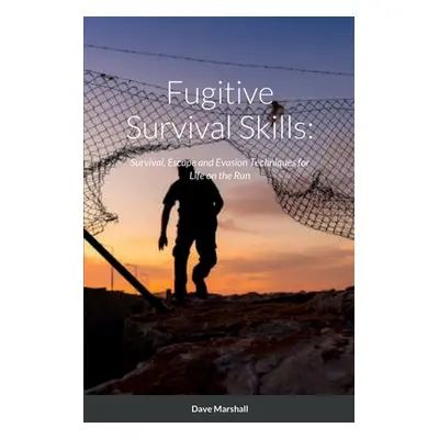 "Fugitive Survival Skills: Survival, Escape and Evasion Techniques for Life on the Run" - "" ("M