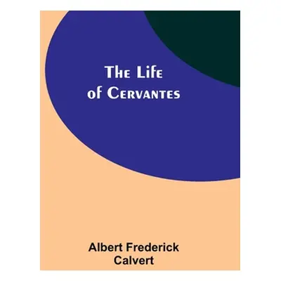 "The Life of Cervantes" - "" ("Frederick Calvert Albert")