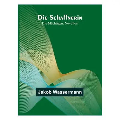 "Die Schaffnerin; Die Mchtigen: Novellen" - "" ("Wassermann Jakob")