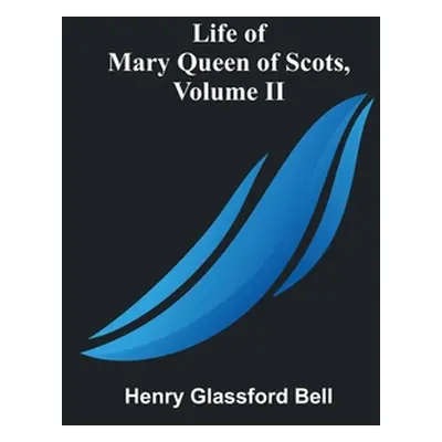 "Life of Mary Queen of Scots, Volume II" - "" ("Glassford Bell Henry")