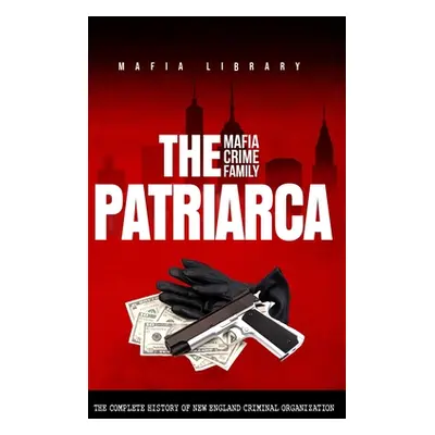 "The Patriarca Mafia Crime Family: The Complete History of a New England Criminal Organization" 