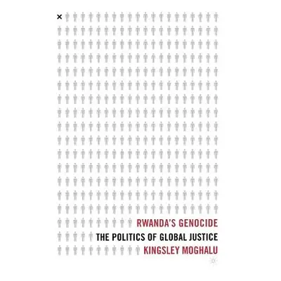 "Rwanda's Genocide: The Politics of Global Justice" - "" ("Moghalu K.")