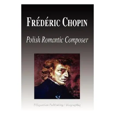 "Frdric Chopin - Polish Romantic Composer (Biography)" - "" ("Biographiq")