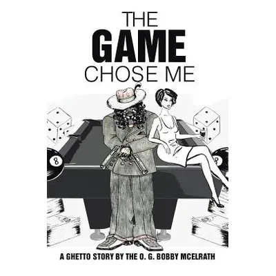 "The Game Chose Me: A Ghetto Story by the O. G. Bobby Mcelrath" - "" ("McElrath Bobby")