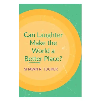 "Can Laughter Make the World a Better Place?" - "" ("Tucker Shawn R.")