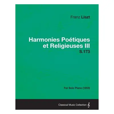 "Harmonies Poetiques Et Religieuses III S.173 - For Solo Piano (1853)" - "" ("Liszt Franz")