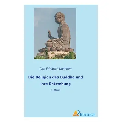 "Die Religion des Buddha und ihre Entstehung: 1. Band" - "" ("Koeppen Carl Friedrich")