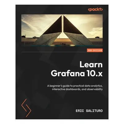 "Learn Grafana 10.x - Second Edition: A beginner's guide to practical data analytics, interactiv