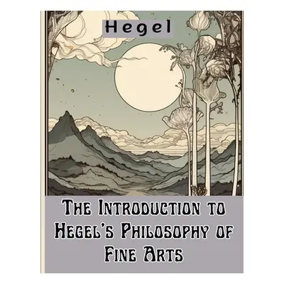 "The Introduction to Hegel's Philosophy of Fine Arts" - "" ("Hegel")