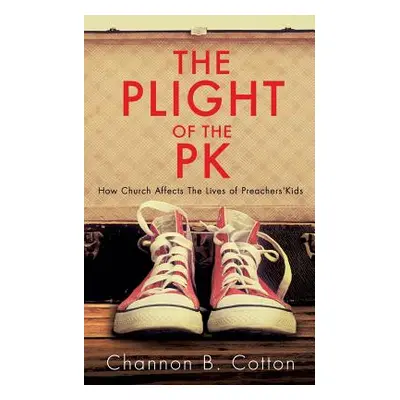 "The Plight of the Pk: How Church Affects the Lives of Preachers'kids" - "" ("Cotton Channon B."