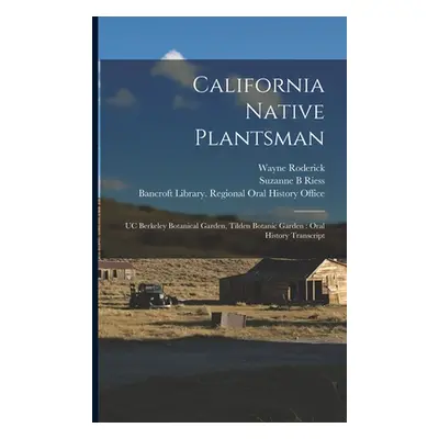 "California Native Plantsman: UC Berkeley Botanical Garden, Tilden Botanic Garden: Oral History 