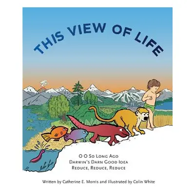 "This View of Life: An illustrated book of philosophy for children" - "" ("Morris Catherine E.")